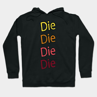 Die Die DIe Die Hoodie